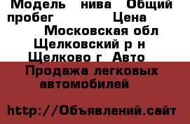  › Модель ­ нива › Общий пробег ­ 83 000 › Цена ­ 230 000 - Московская обл., Щелковский р-н, Щелково г. Авто » Продажа легковых автомобилей   